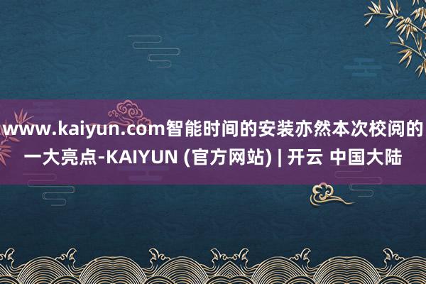 www.kaiyun.com智能时间的安装亦然本次校阅的一大亮点-KAIYUN (官方网站) | 开云 中国大陆