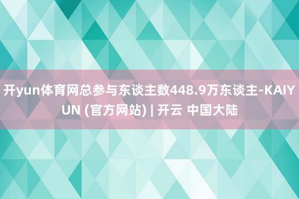 开yun体育网总参与东谈主数448.9万东谈主-KAIYUN (官方网站) | 开云 中国大陆
