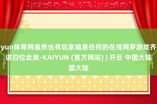 开yun体育网虽然也有玩家暗意任何的在线网罗游戏齐应该归位此类-KAIYUN (官方网站) | 开云 中国大陆