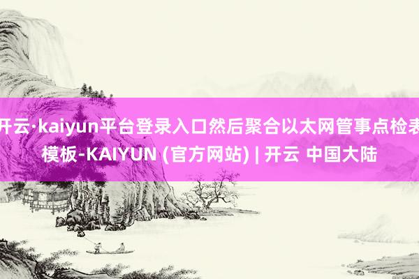 开云·kaiyun平台登录入口然后聚合以太网管事点检表模板-KAIYUN (官方网站) | 开云 中国大陆