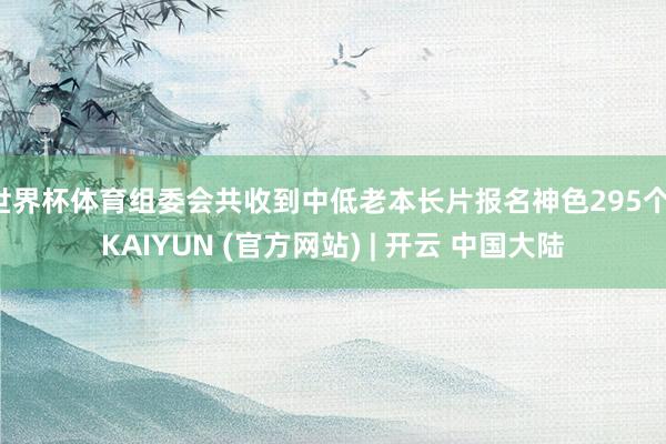 世界杯体育组委会共收到中低老本长片报名神色295个-KAIYUN (官方网站) | 开云 中国大陆
