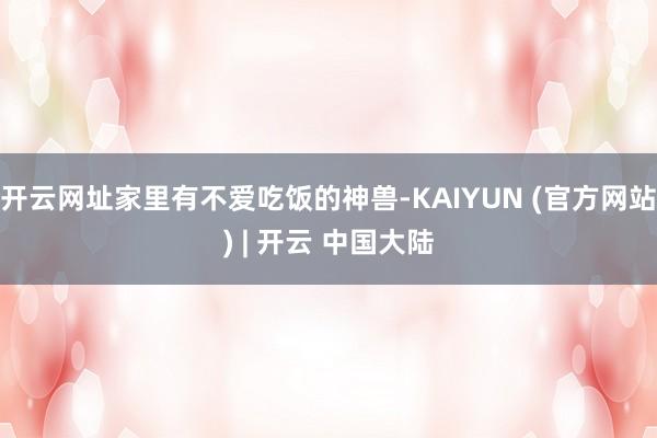 开云网址家里有不爱吃饭的神兽-KAIYUN (官方网站) | 开云 中国大陆